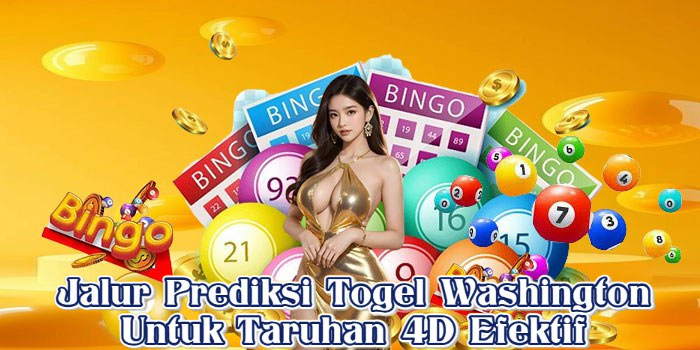 Jalur Prediksi Togel Washington Untuk Taruhan 4D Efektif