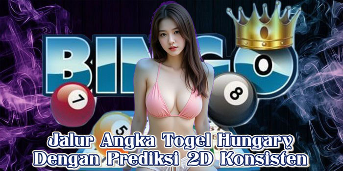 Jalur Angka Togel Hungary Dengan Prediksi 2D Konsisten